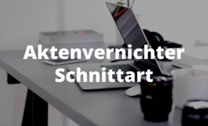 Aktenvernichter Schnittart