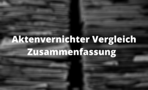 Aktenvernichter Vergleich Zusammenfassung