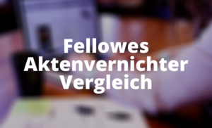 Fellowes Aktenvernichter Vergleich