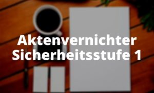 Aktenvernichter Sicherheitsstufe 1