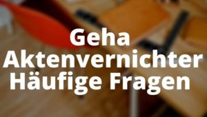 Geha Aktenvernichter Häufige Fragen