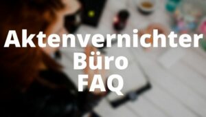 Aktenvernichter Büro FAQ