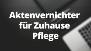 Aktenvernichter für Zuhause Pflege